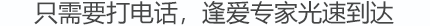 只需要一個電話，逢愛專家光速到達！